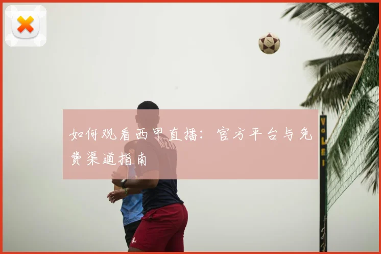 如何观看西甲直播:官方平台与免费渠道指南