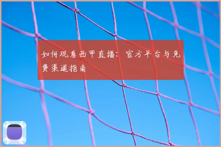 如何观看西甲直播：官方平台与免费渠道指南